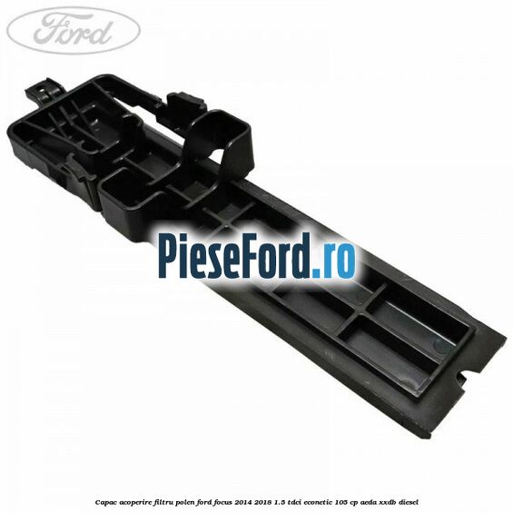 Capac acoperire filtru polen Ford Focus 2014-2018 1.5 TDCi ECOnetic 105 cp AEDA, XXDB diesel