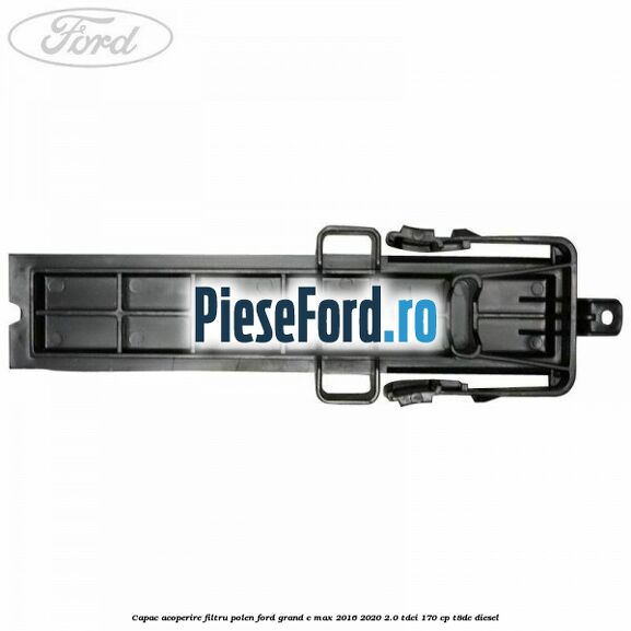 Capac acoperire filtru polen Ford Grand C-Max 2016-2020 2.0 TDCi 170 cp T8DE diesel