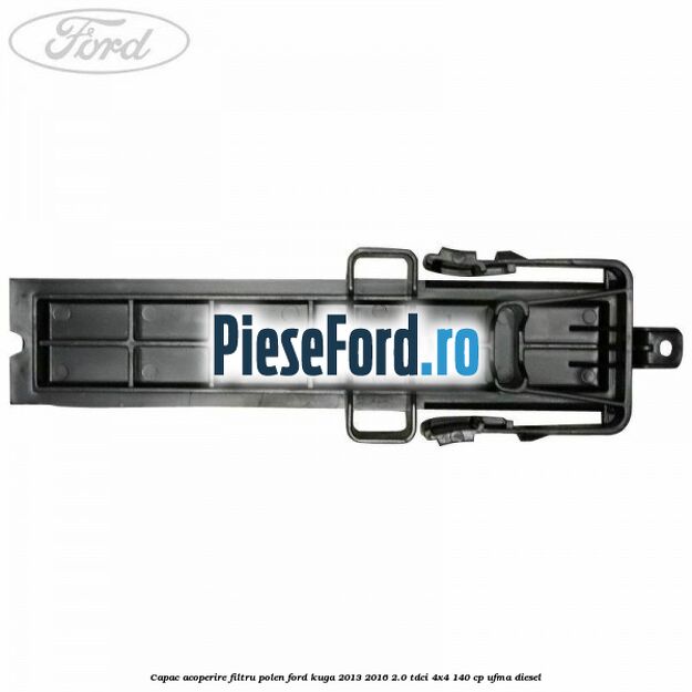 Capac acoperire filtru polen Ford Kuga 2013-2016 2.0 TDCi 4x4 140 cp UFMA diesel