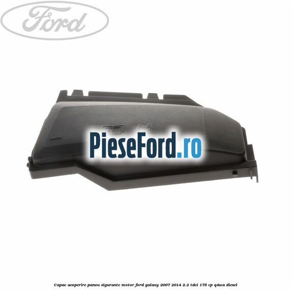 Capac acoperire panou sigurante motor Ford Galaxy 2007-2014 2.2 TDCi 175 cp Capac acoperire panou sigurante motor Ford Galaxy 2007-2014 2.2 TDCi 175 cp Q4WA diesel