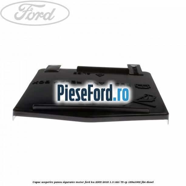 Capac acoperire panou sigurante motor Ford Ka 2009-2016 1.3 TDCi 75 cp 169A1000, FD4 diesel