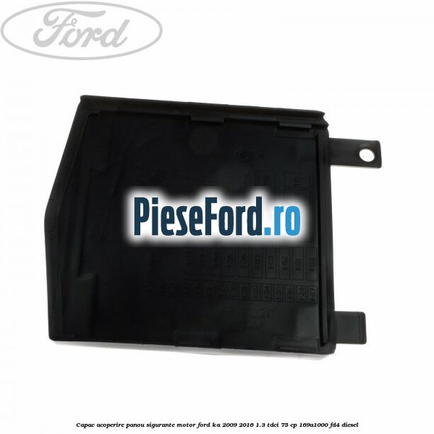 Capac acoperire panou sigurante motor Ford Ka 2009-2016 1.3 TDCi 75 cp 169A1000, FD4 diesel