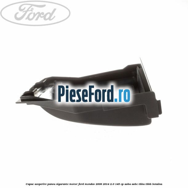 Capac acoperire panou sigurante motor Ford Mondeo 2008-2014 2.0 145 cp Capac acoperire panou sigurante motor Ford Mondeo 2008-2014 2.0 145 cp AOBA, AOBC, TBBA, TBBB benzina