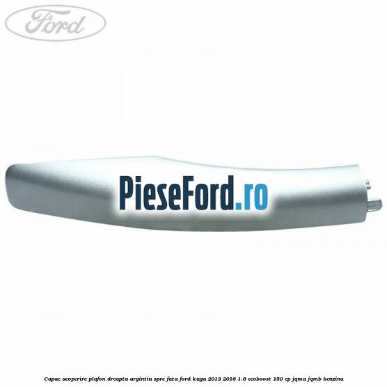 Capac acoperire plafon dreapta argintiu spre fata Ford Kuga 2013-2016 1.6 EcoBoost 150 cp JQMA, JQMB benzina