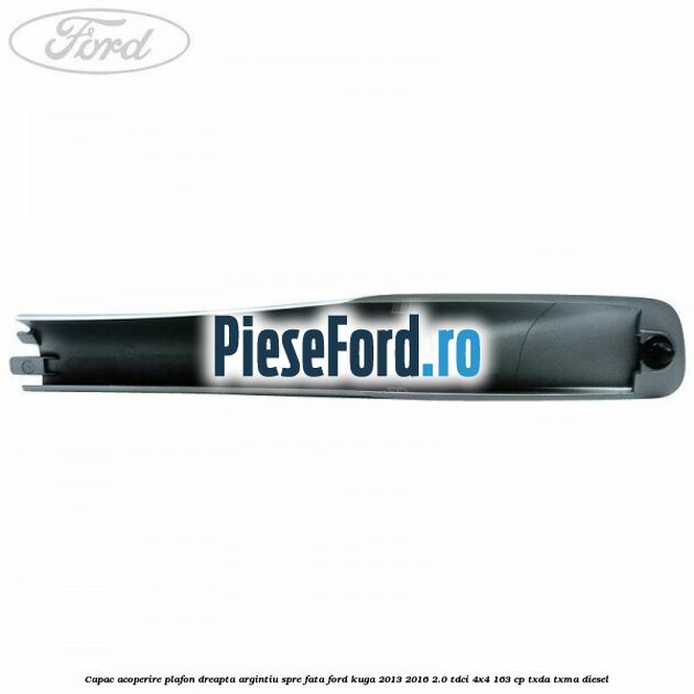 Capac acoperire plafon dreapta argintiu spre fata Ford Kuga 2013-2016 2.0 TDCi 4x4 163 cp TXDA, TXMA diesel