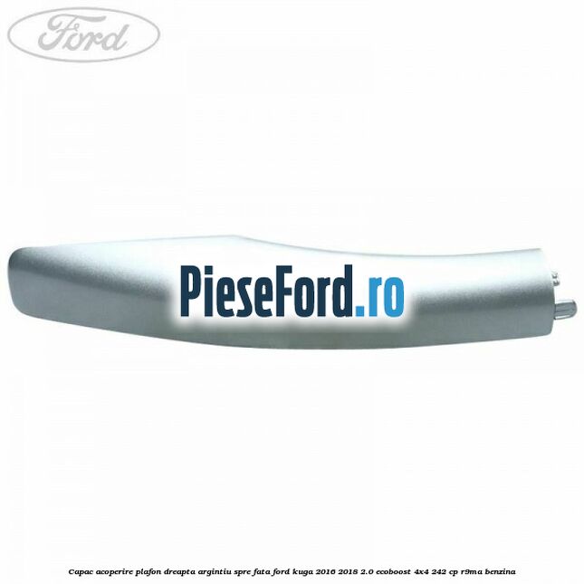 Capac acoperire plafon dreapta argintiu spre fata Ford Kuga 2016-2018 2.0 EcoBoost 4x4 242 cp R9MA benzina