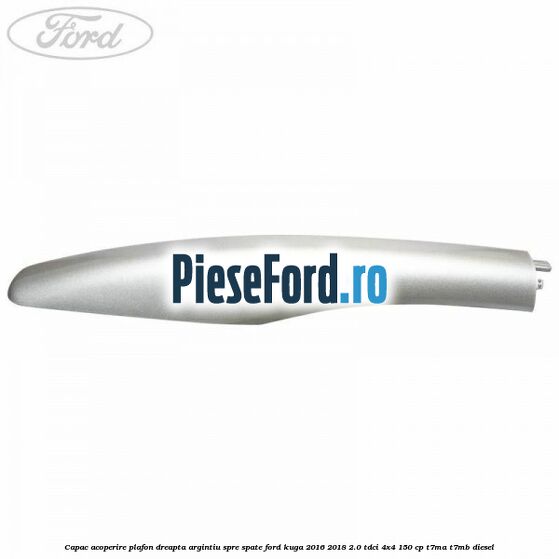 Capac acoperire plafon dreapta argintiu spre spate Ford Kuga 2016-2018 2.0 TDCi 4x4 150 cp T7MA, T7MB diesel