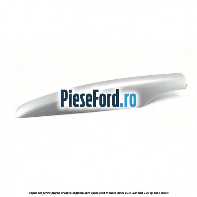 Capac acoperire plafon dreapta argintiu spre spate Ford Mondeo 2008-2014 2.0 TDCi 130 cp AZBA diesel
