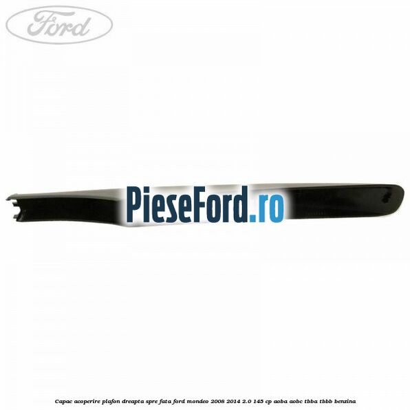 Capac acoperire plafon dreapta spre fata Ford Mondeo 2008-2014 2.0 145 cp Capac acoperire plafon dreapta spre fata Ford Mondeo 2008-2014 2.0 145 cp AOBA, AOBC, TBBA, TBBB benzina