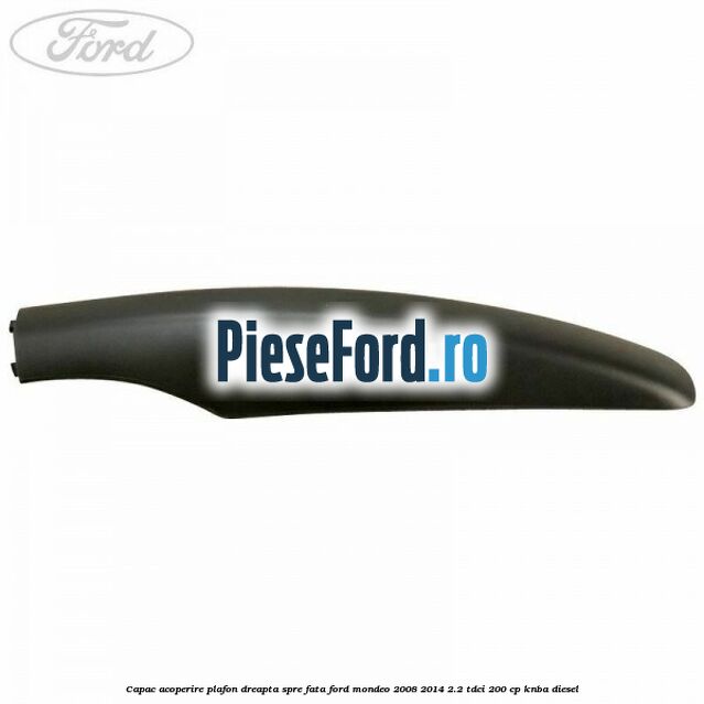 Capac acoperire plafon dreapta spre fata Ford Mondeo 2008-2014 2.2 TDCi 200 cp KNBA diesel