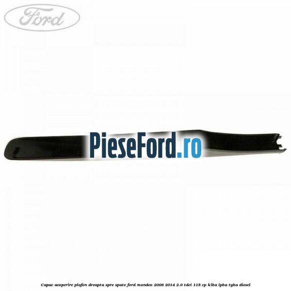 Capac acoperire plafon dreapta spre spate Ford Mondeo 2008-2014 2.0 TDCi 115 cp Capac acoperire plafon dreapta spre spate Ford Mondeo 2008-2014 2.0 TDCi 115 cp KLBA, LPBA, TYBA diesel