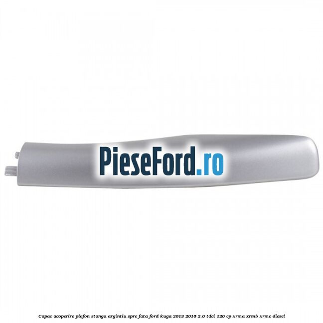 Capac acoperire plafon stanga argintiu spre fata Ford Kuga 2013-2016 2.0 TDCi 120 cp Capac acoperire plafon stanga argintiu spre fata Ford Kuga 2013-2016 2.0 TDCi 120 cp XRMA, XRMB, XRMC diesel