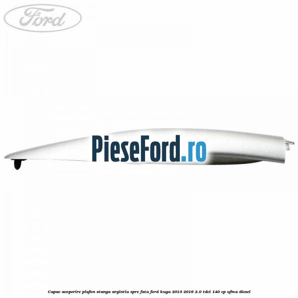 Capac acoperire plafon stanga argintiu spre fata Ford Kuga 2013-2016 2.0 TDCi 140 cp UFMA diesel