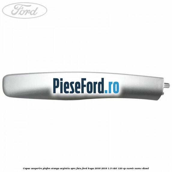Capac acoperire plafon stanga argintiu spre fata Ford Kuga 2016-2018 1.5 TDCi 120 cp XWMB, XWMC diesel