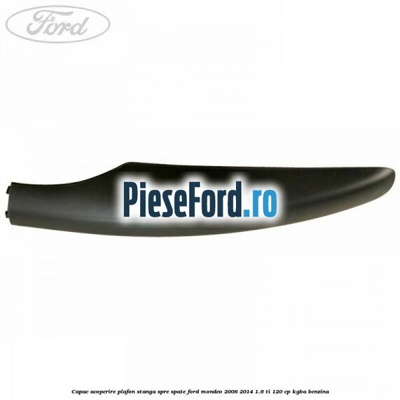 Capac acoperire plafon stanga spre spate Ford Mondeo 2008-2014 1.6 Ti 120 cp KGBA benzina