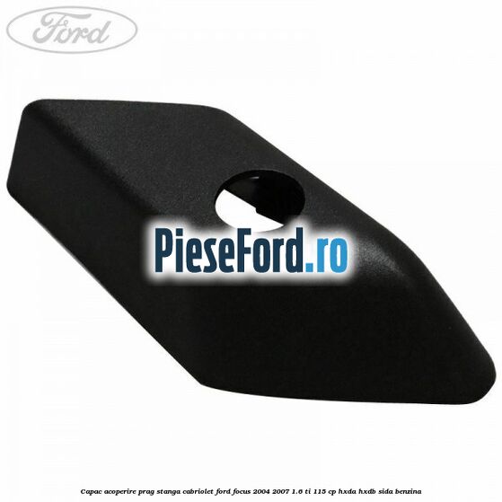 Capac acoperire prag stanga cabriolet Ford Focus 2004-2007 1.6 Ti 115 cp HXDA, HXDB, SIDA benzina