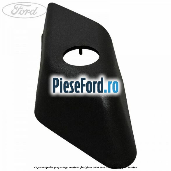 Capac acoperire prag stanga cabriolet Ford Focus 2008-2011 2.5 RS 305 cp JZDA benzina