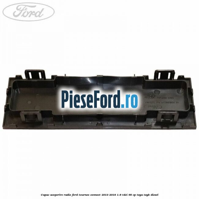 Capac acoperire radio Ford Tourneo Connect 2013-2018 1.6 TDCi 95 cp TZGA, TZGB diesel