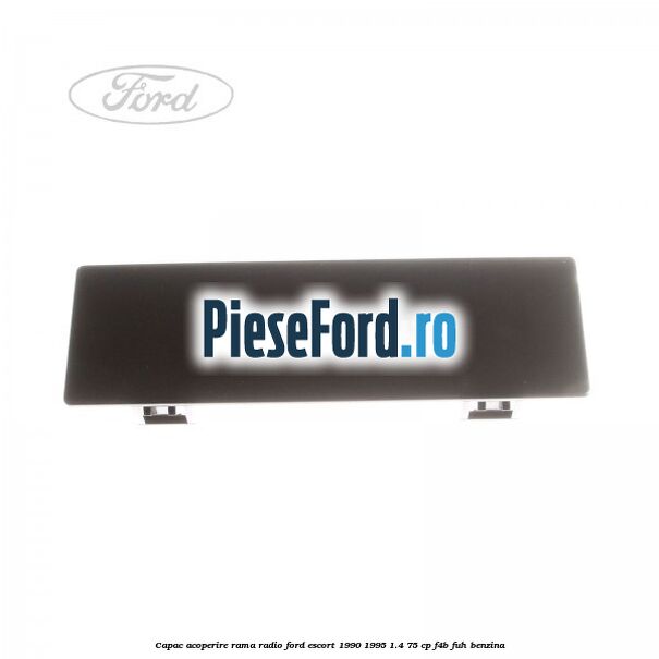 Capac acoperire rama radio Ford Escort 1990-1995 1.4 75 cp F4B, FUH benzina