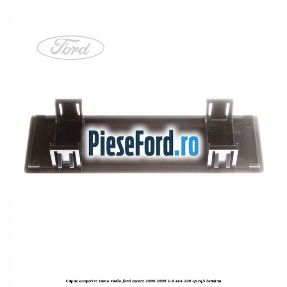 Capac acoperire rama radio Ford Escort 1990-1995 1.8 4x4 130 cp Capac acoperire rama radio Ford Escort 1990-1995 1.8 4x4 130 cp RQB benzina