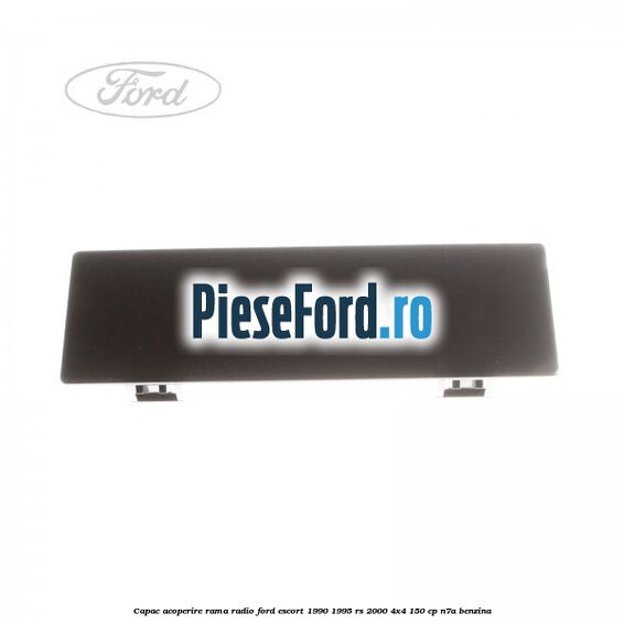 Capac acoperire rama radio Ford Escort 1990-1995 RS 2000 4x4 150 cp N7A benzina