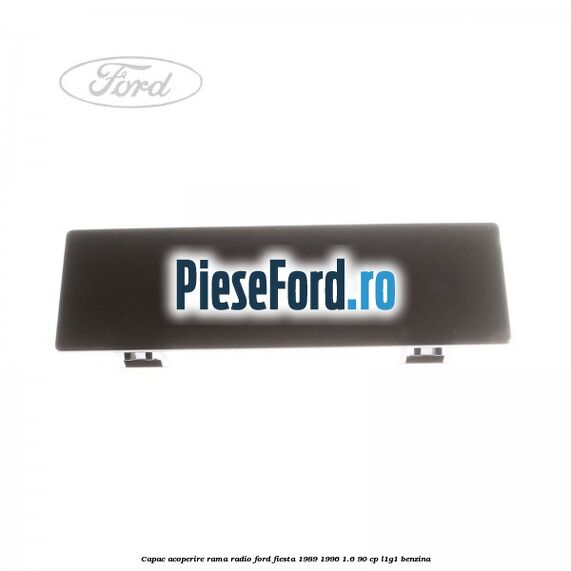 Capac acoperire rama radio Ford Fiesta 1989-1996 1.6 90 cp L1G1 benzina