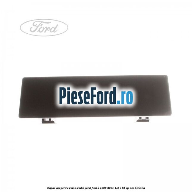 Capac acoperire rama radio Ford Fiesta 1996-2001 1.0 i 65 cp C4E benzina