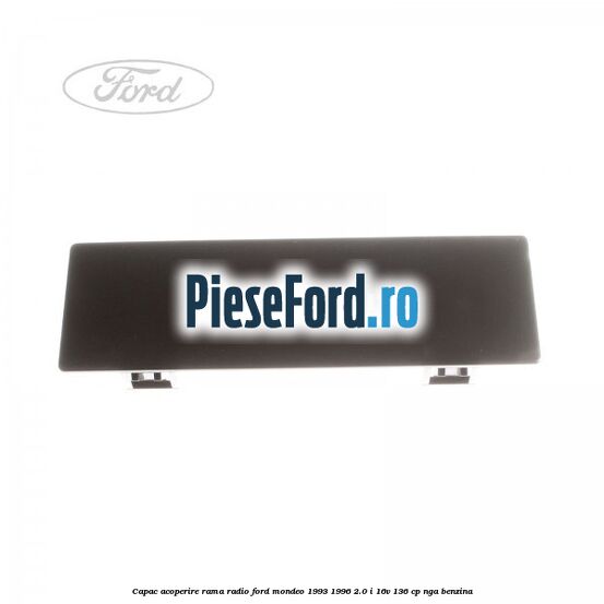 Capac acoperire rama radio Ford Mondeo 1993-1996 2.0 i 16V 136 cp NGA benzina