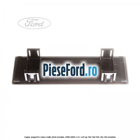 Capac acoperire rama radio Ford Mondeo 1996-2000 1.8 i 115 cp RKB, RKF, RKH, RKJ, RKK benzina