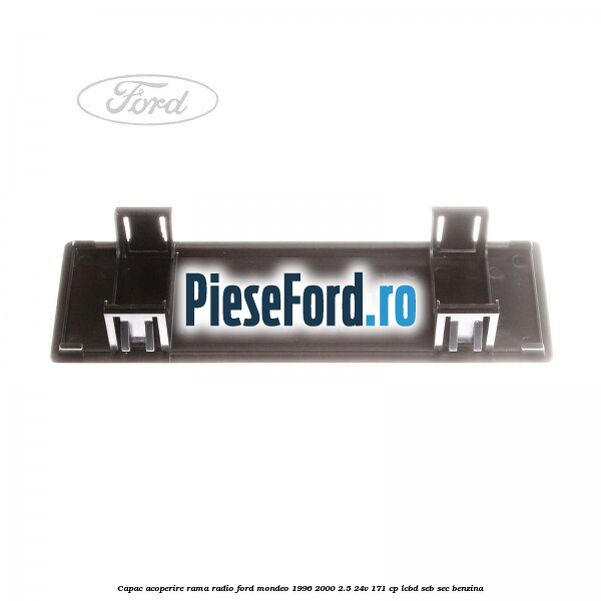 Capac acoperire rama radio Ford Mondeo 1996-2000 2.5 24V 171 cp LCBD, SEB, SEC benzina