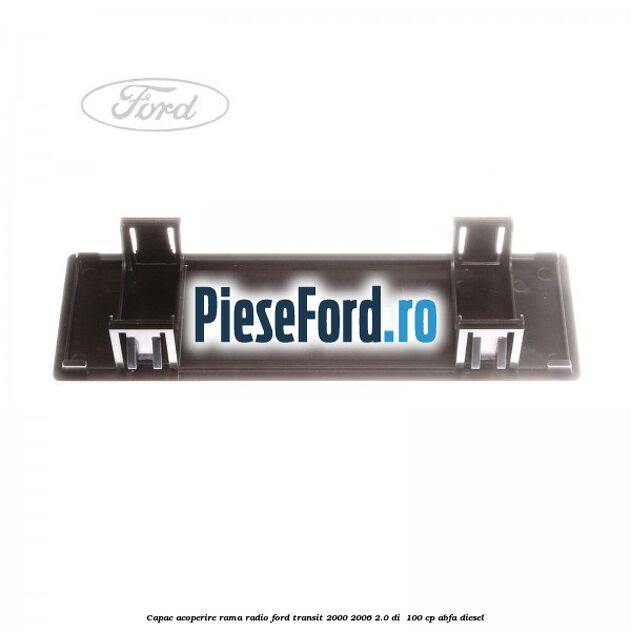 Capac acoperire rama radio Ford Transit 2000-2006 2.0 DI 100 cp Capac acoperire rama radio Ford Transit 2000-2006 2.0 DI 100 cp ABFA diesel