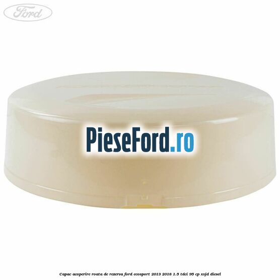 Capac acoperire roata de rezerva Ford EcoSport 2013-2018 1.5 TDCi 95 cp XVJD diesel