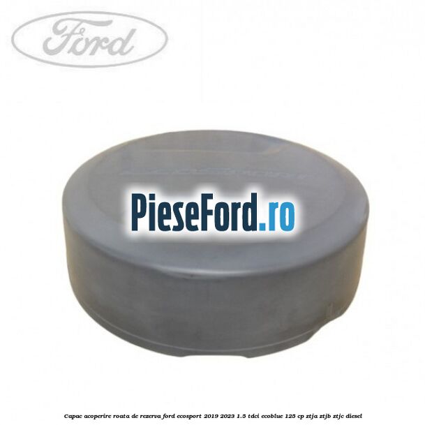 Capac acoperire roata de rezerva Ford EcoSport 2019-2023 1.5 TDCi EcoBlue 125 cp ZTJA, ZTJB, ZTJC diesel