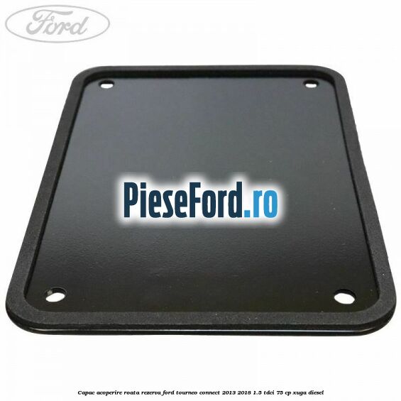 Capac acoperire roata rezerva Ford Tourneo Connect 2013-2018 1.5 TDCi 75 cp XUGA diesel