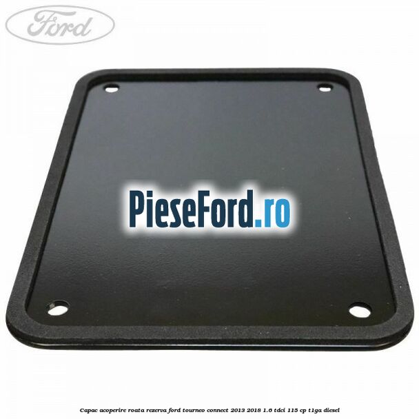 Capac acoperire roata rezerva Ford Tourneo Connect 2013-2018 1.6 TDCi 115 cp T1GA diesel