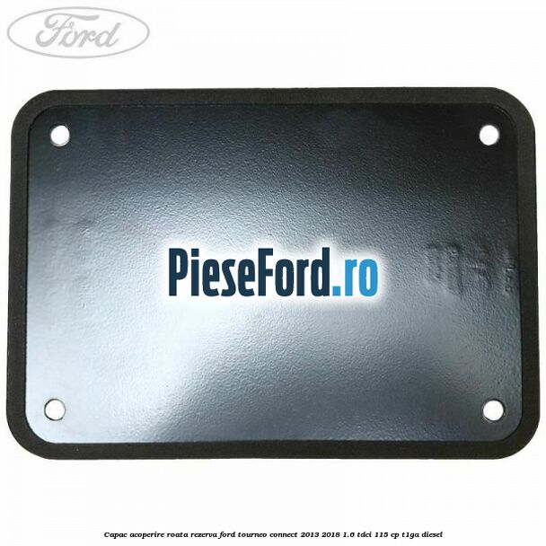 Capac acoperire roata rezerva Ford Tourneo Connect 2013-2018 1.6 TDCi 115 cp T1GA diesel