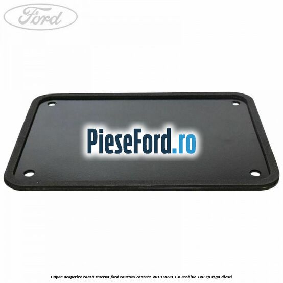 Capac acoperire roata rezerva Ford Tourneo Connect 2019-2023 1.5 EcoBlue 120 cp Capac acoperire roata rezerva Ford Tourneo Connect 2019-2023 1.5 EcoBlue 120 cp ZTGA diesel