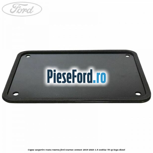 Capac acoperire roata rezerva Ford Tourneo Connect 2019-2023 1.5 EcoBlue 75 cp BEGA diesel