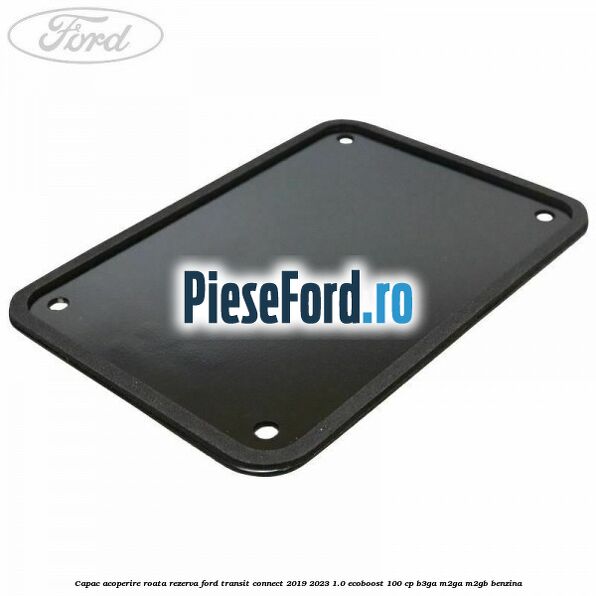 Capac acoperire roata rezerva Ford Transit Connect 2019-2023 1.0 EcoBoost 100 cp B3GA, M2GA, M2GB benzina