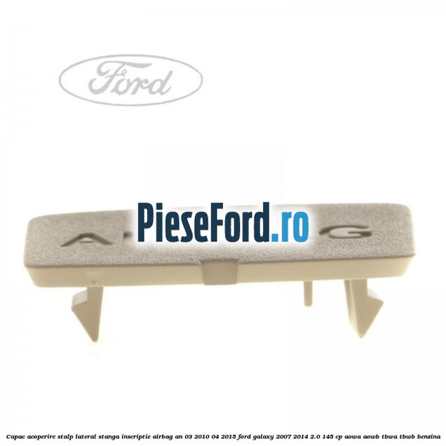 Capac acoperire stalp lateral stanga, inscriptie AIRBAG an 03/2010-04/2015 Ford Galaxy 2007-2014 2.0 145 cp AOWA, AOWB, TBWA, TBWB benzina