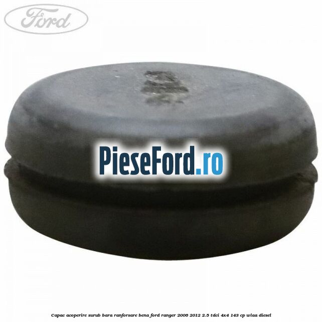 Capac acoperire surub bara ranforsare bena Ford Ranger 2006-2012 2.5 TDCi 4x4 143 cp WLAA diesel