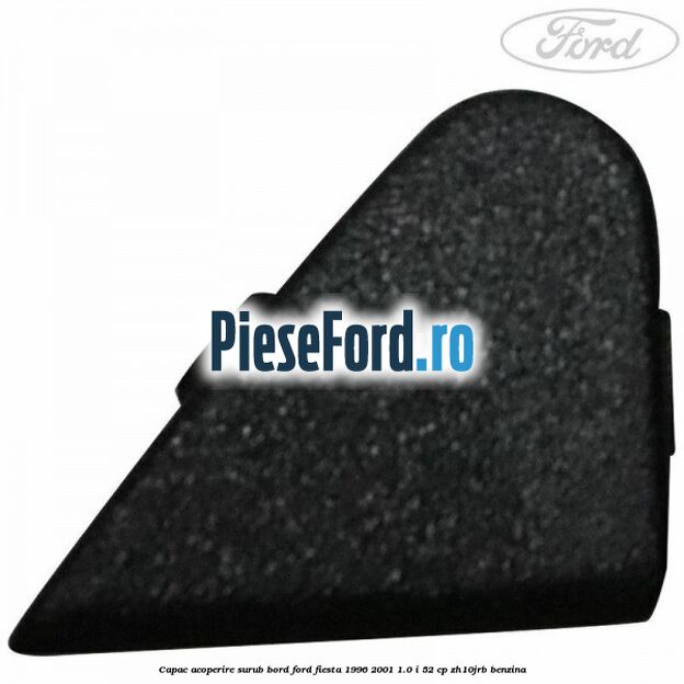 Capac acoperire surub bord Ford Fiesta 1996-2001 1.0 i 52 cp ZH10JRB benzina