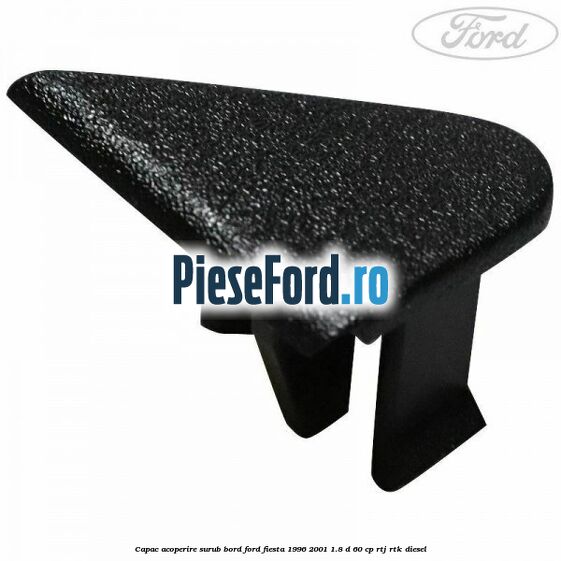 Capac acoperire surub bord Ford Fiesta 1996-2001 1.8 D 60 cp Capac acoperire surub bord Ford Fiesta 1996-2001 1.8 D 60 cp RTJ, RTK diesel