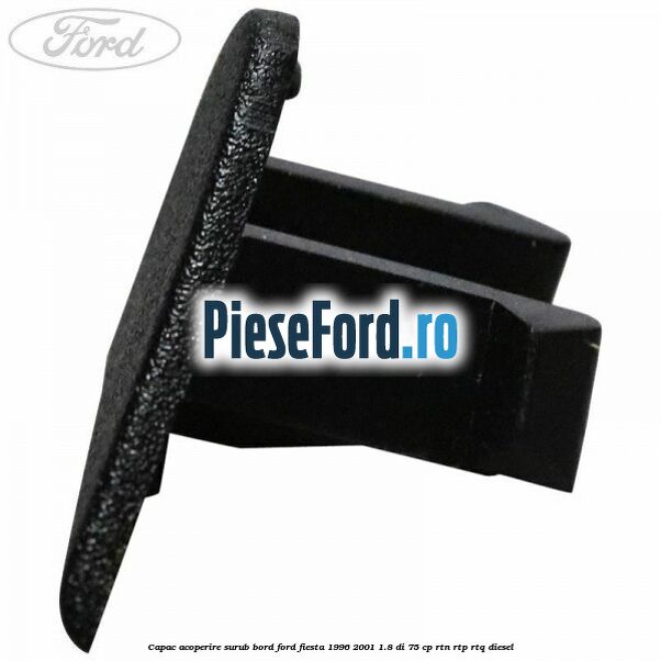 Capac acoperire surub bord Ford Fiesta 1996-2001 1.8 DI 75 cp RTN, RTP, RTQ diesel