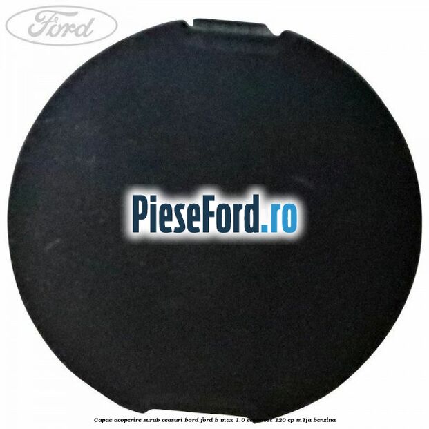 Capac acoperire surub ceasuri bord Ford B-Max 1.0 EcoBoost 120 cp M1JA benzina