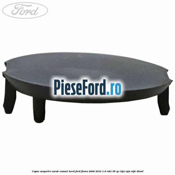 Capac acoperire surub ceasuri bord Ford Fiesta 2008-2012 1.6 TDCi 95 cp Capac acoperire surub ceasuri bord Ford Fiesta 2008-2012 1.6 TDCi 95 cp T3JA, TZJA, TZJB diesel