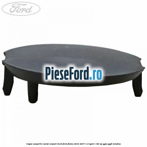 Capac acoperire surub ceasuri bord Ford Fiesta 2013-2017 1.0 Sport 140 cp YYJA, YYJB benzina