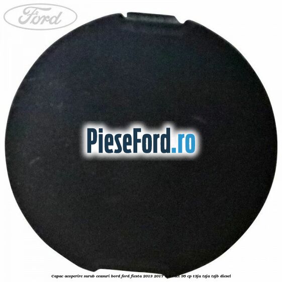 Capac acoperire surub ceasuri bord Ford Fiesta 2013-2017 1.6 TDCi 95 cp T3JA, TZJA, TZJB diesel