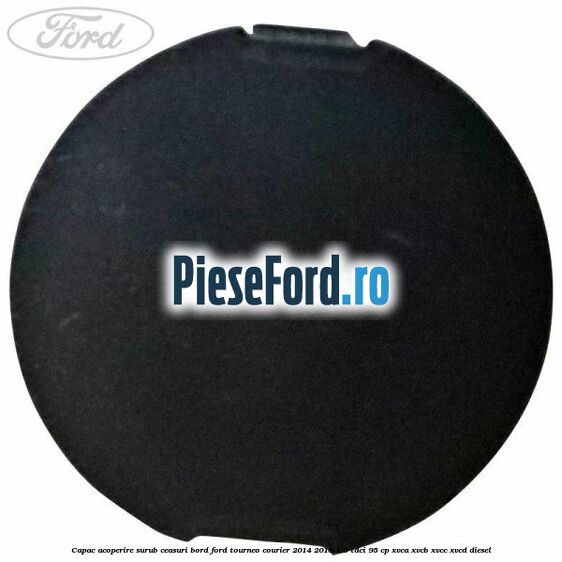 Capac acoperire surub ceasuri bord Ford Tourneo Courier 2014-2018 1.5 TDCi 95 cp XVCA, XVCB, XVCC, XVCD diesel