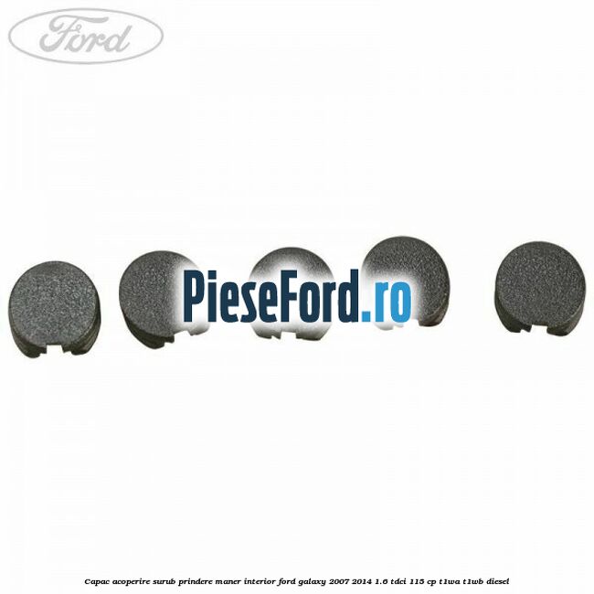 Capac acoperire surub prindere maner interior Ford Galaxy 2007-2014 1.6 TDCi 115 cp T1WA, T1WB diesel